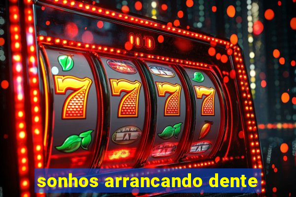 sonhos arrancando dente